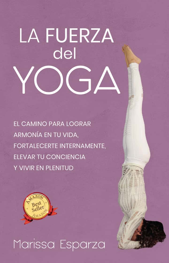 La fuerza del yoga: El camino para lograr armonía en tu vida, fortalecerte internamente, elevar tu conciencia y vivir en plenitud