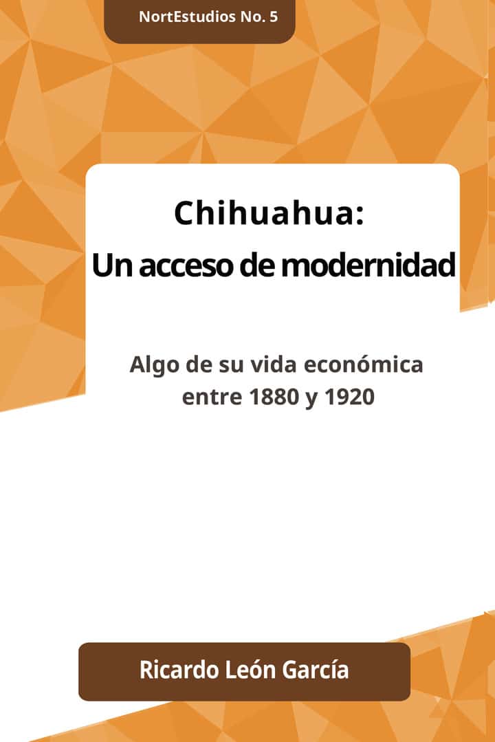 Chihuahua: Un acceso de modernidad: Algo de su vida económica entre 1880 y 1920