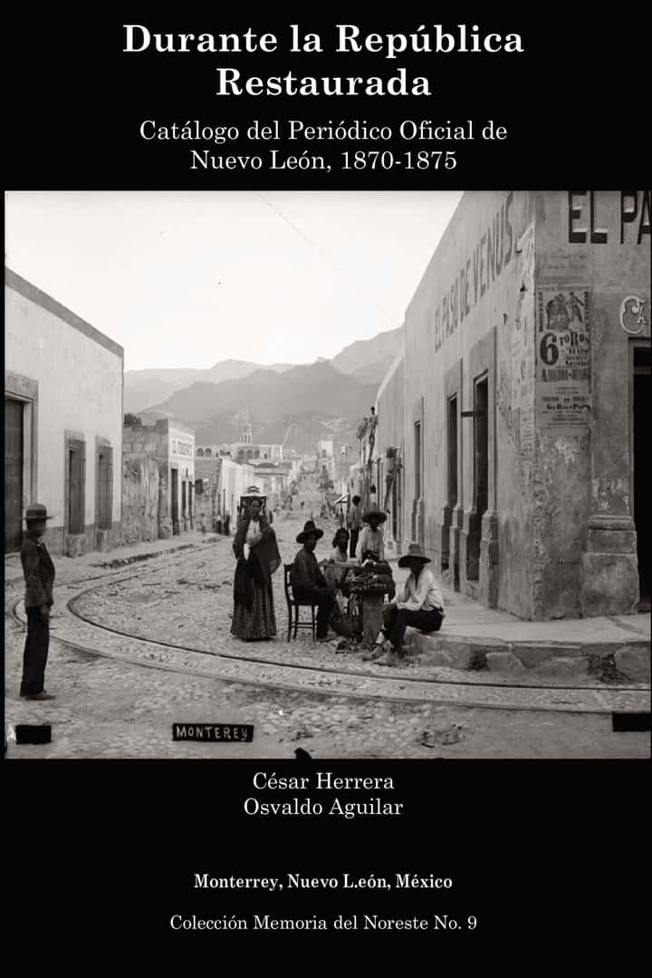 Durante la Republica Restaurada: Catálogo del Periodico Oficial de Nuevo Leon, 1870-1875