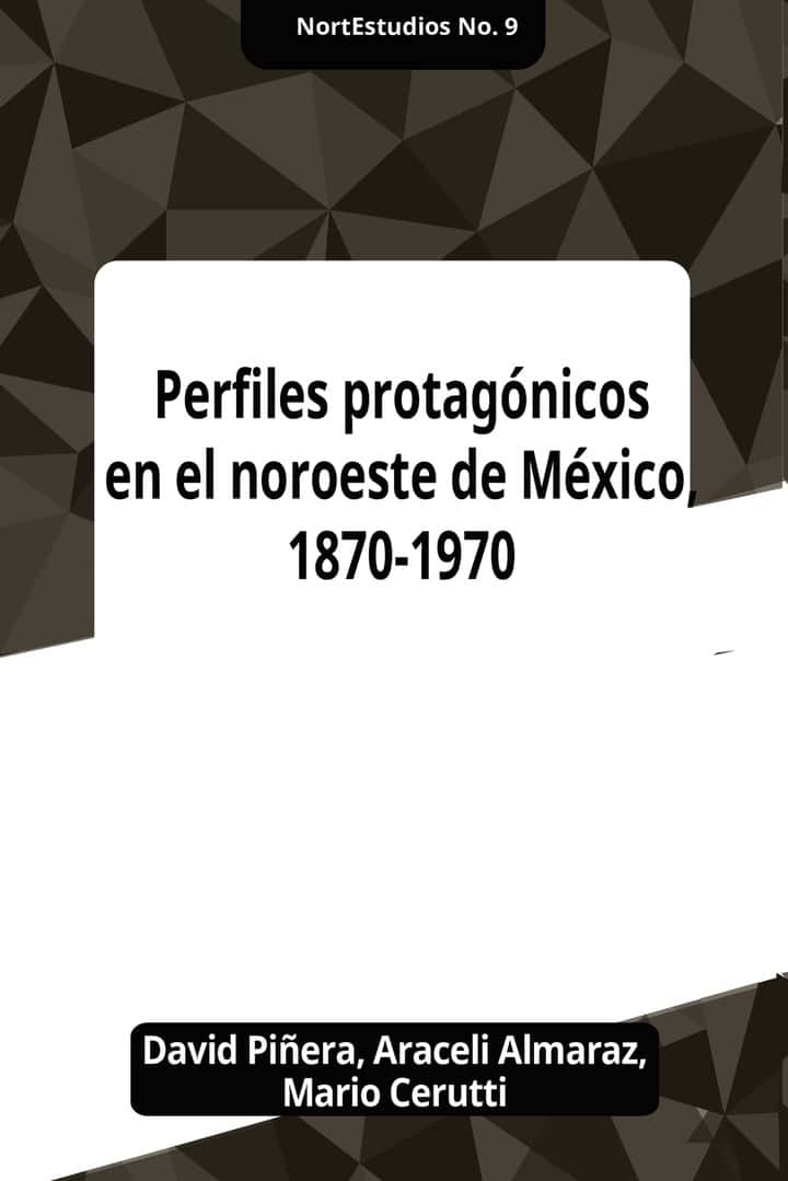 Perfiles protagonicos en el noroeste de Mexico 1870-1970