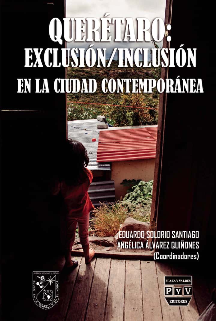 Querétaro: Exclusión/ inclusión en la ciudad contemporánea