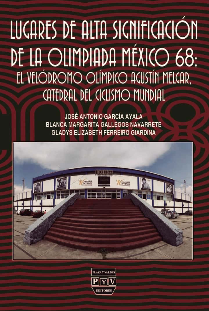 Lugares de alta significación de la Olimpiada México 68:: El Velódromo Olímpico Agustín Melgar. Catedral del ciclismo mundial