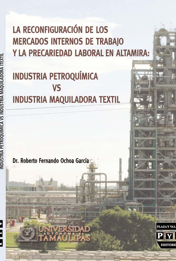 La reconfiguración de los mercados internos de trabajo y precarieddad laboral en Altamira, Tamaulipas: industria petroquímica vs industria maquiladora
