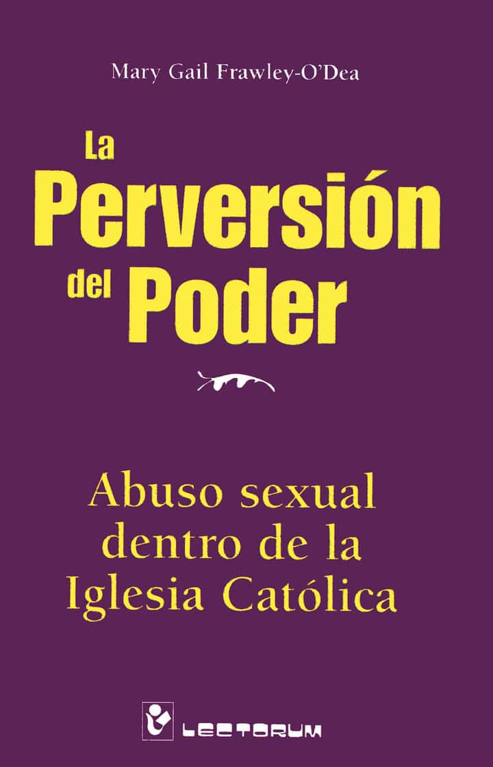 La perversión del poder: Abuso sexual dentro de la Iglesia católica