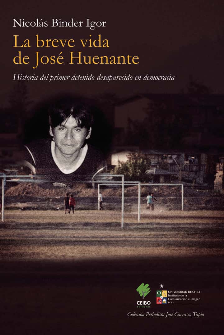 La vida breve de José Huenante: Historia del primer detenido desaparecido en democracia
