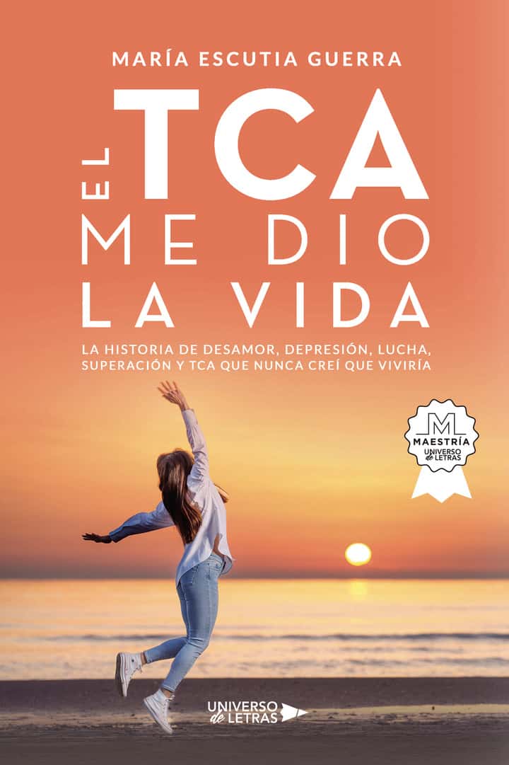 El TCA me dio la vida: La historia de desamor, depresión, lucha, superación y TCA que nunca creí que viviría
