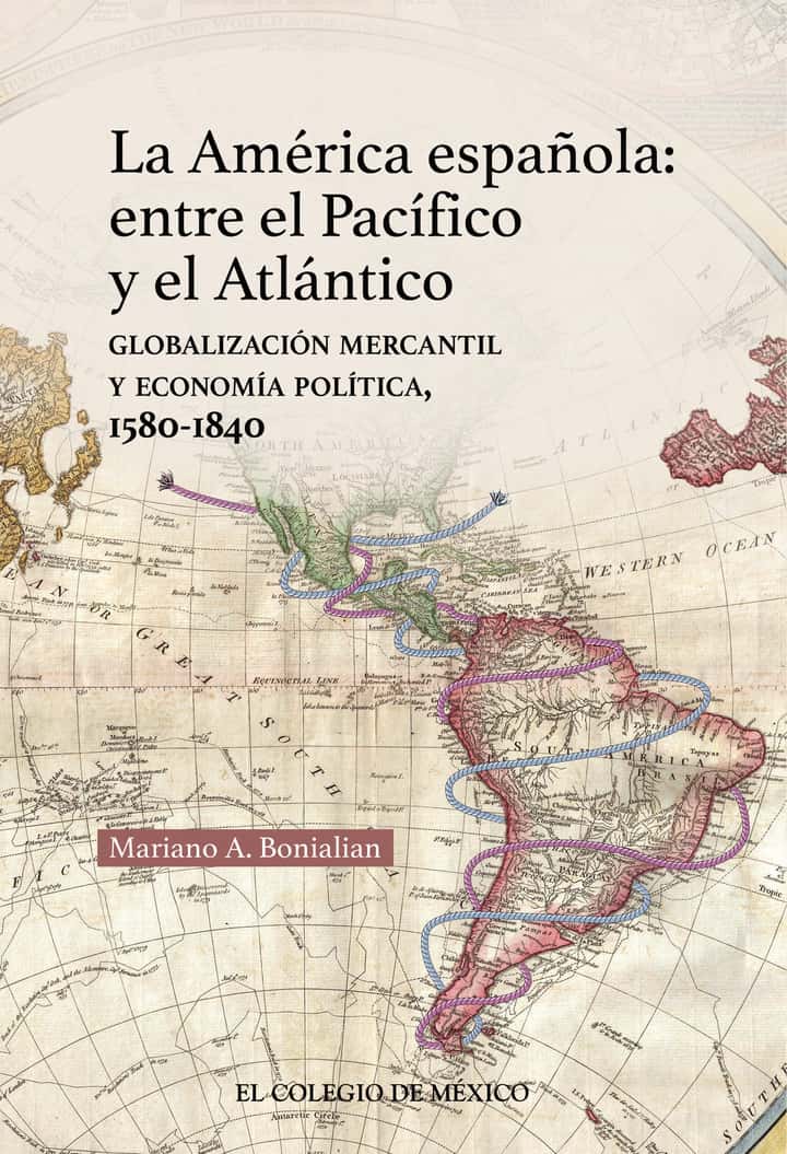 La América española: Entre el pacífico y el Atlántico:: globalización mercantil y economía política, 1580-1840