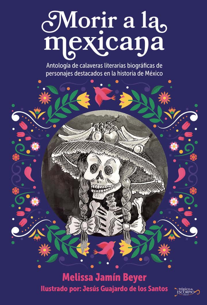 Morir a la mexicana: Antología de calaveras literarias biográficas de personajes destacados en la historia de México