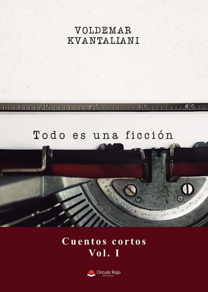 Todo es una ficción (Cuentos cortos, Vol. I)