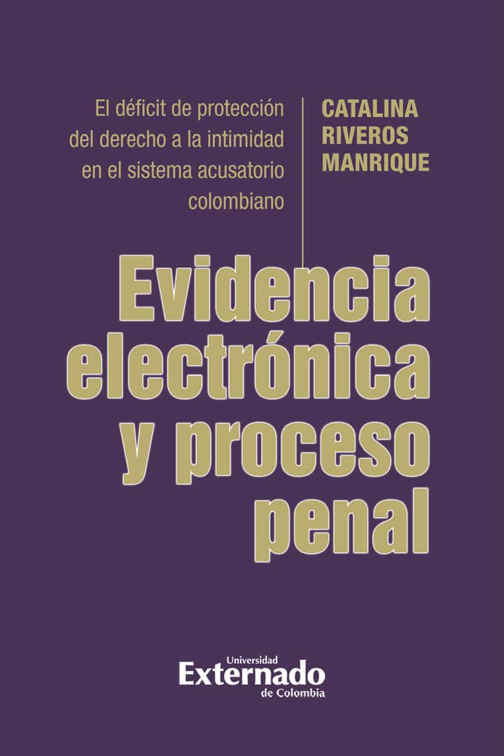 Evidencia electrónica y procesal penal: El déficit de protección del derecho a la intimidad en el sistema acusatorio colombiano