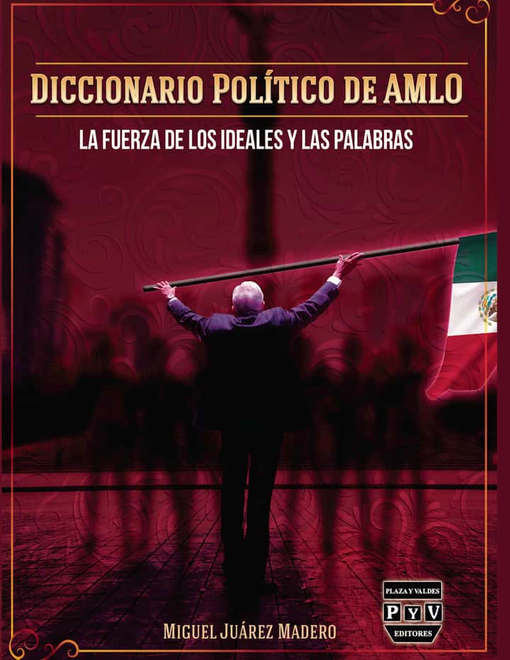 Diccionario político de AMLO: La fuerza de los ideales y las palabras