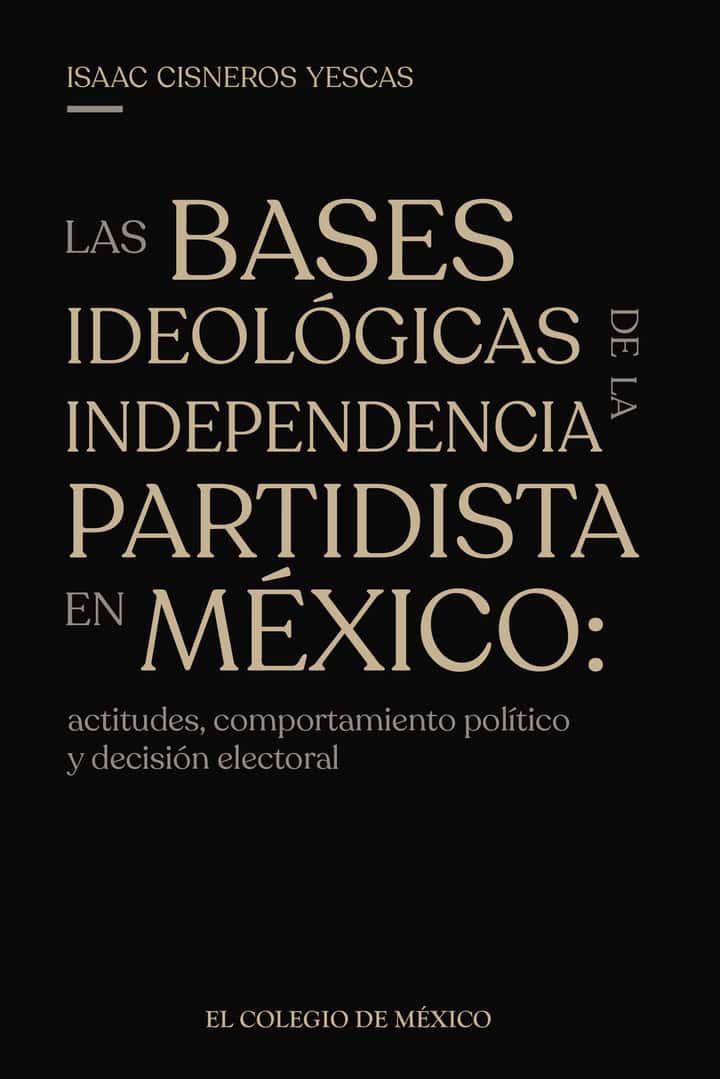 Las bases ideológicas de la independencia partidista en México:: actitudes, comportamientos y decisión electoral