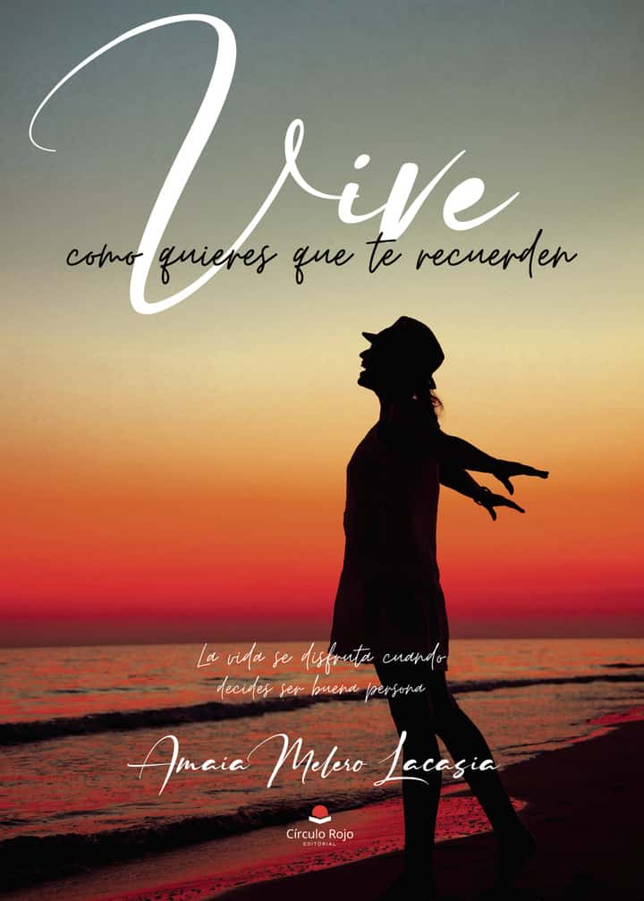 Vive como quieras que te recuerden: La vida se disfruta cuando decides ser buena persona