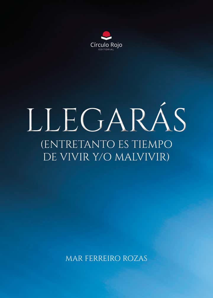 Llegarás (entretanto es tiempo de vivir y/o malvivir)