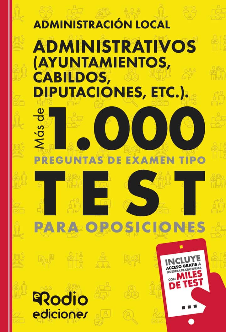 Administrativos (Ayuntamientos, Cabildos, Diputaciones, etc.). Administración Local. Más de 1.000 preguntas de examen tipo test para oposiciones