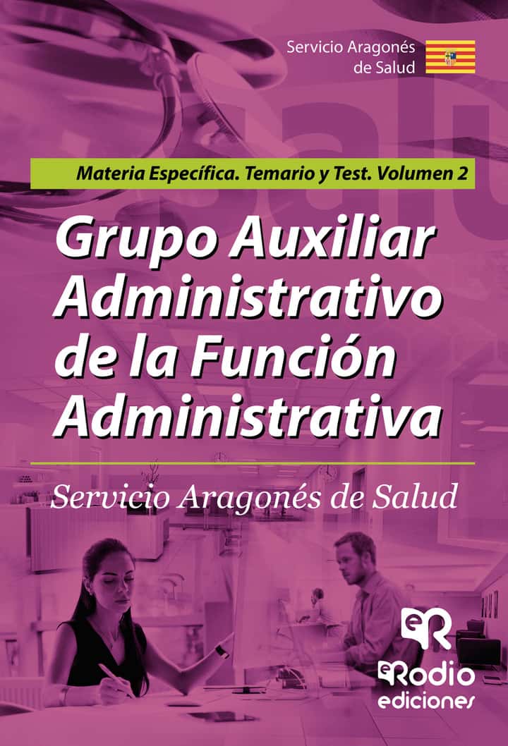 Grupo AuxiliarAdministrativo de la Función Administrativa. Servicio Aragonés de Salud. Materia Específica. Temario y test Volumen 2