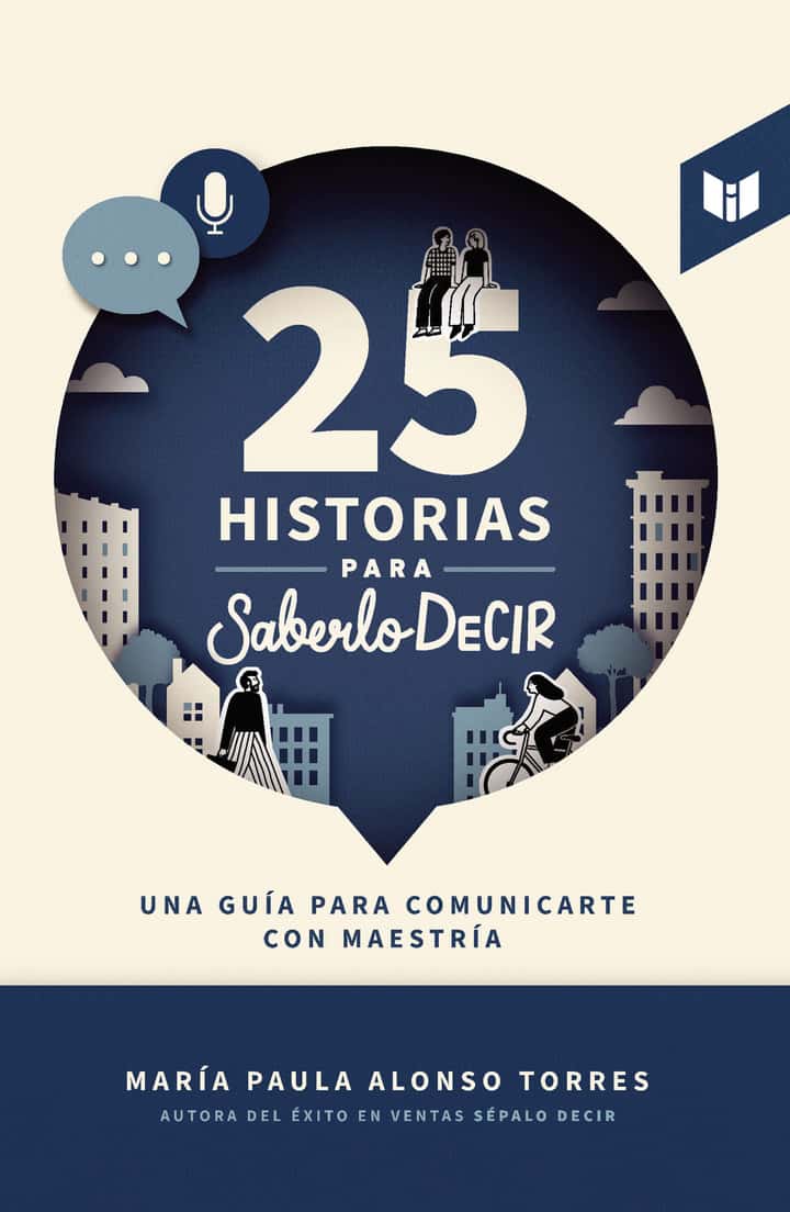 25 historias para saberlo decir: Una guía para comunicarte con maestría