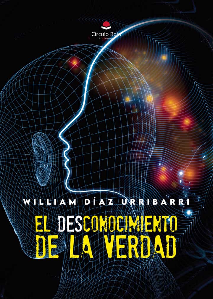 El desconocimiento de la verdad: Vivencias y relatos para superar las mentiras aprendidas, concatenar las ideas y vivir agradecido con la existencia