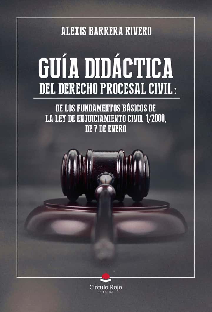 GUÍA DIDÁCTICA DEL DERECHO PROCESAL CIVIL: DE LOS FUNDAMENTOS BÁSICOS DE LA LEY DE ENJUICIAMIENTO CIVIL 1/2000, DE 7 DE ENERO