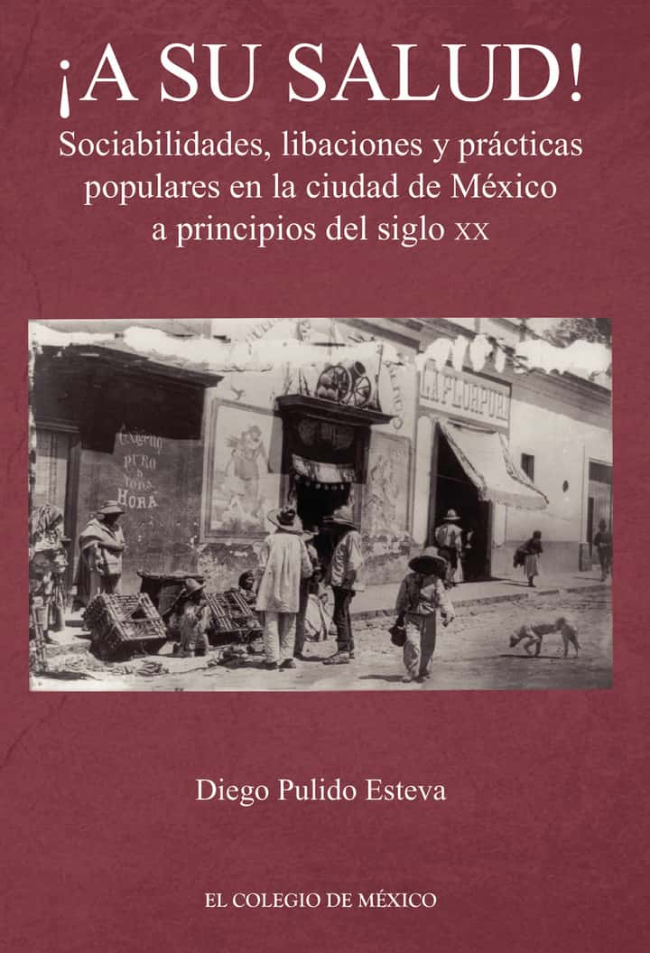 ¡A su salud!: Sociabilidades, libaciones y prácticas populares en la ciudad de México a principios del siglo XX