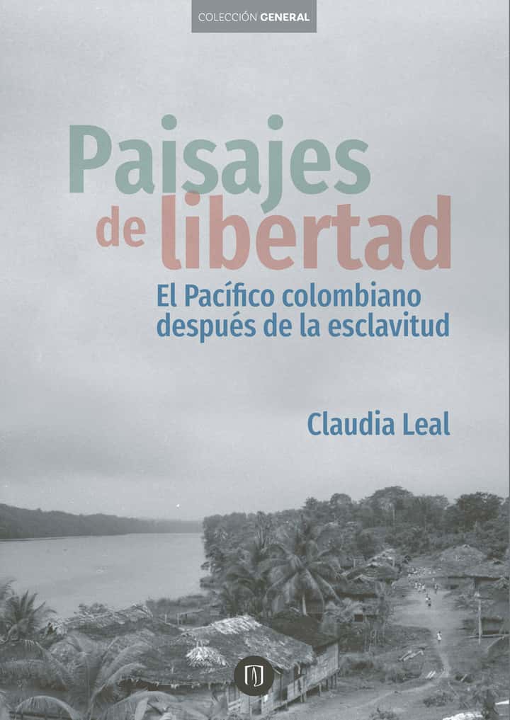 Paisajes de libertad: El Pacífico colombiano después de la esclavitud