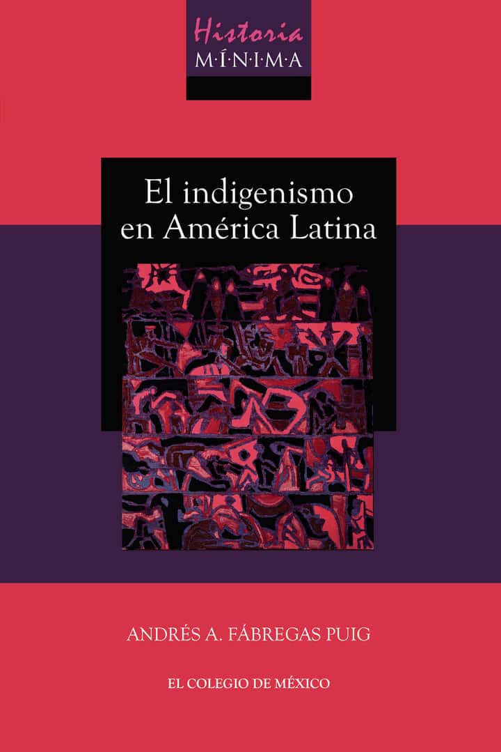 Historia mínima del indigenismo en América Latina