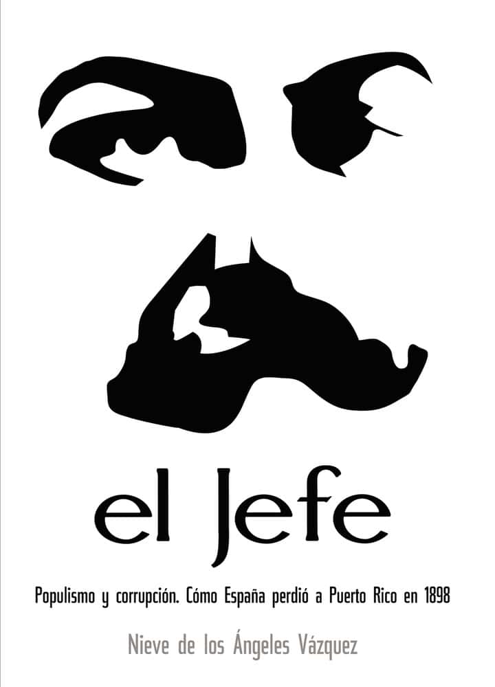 El Jefe: Populismo y corrupción.: Cómo España perdió a Puerto Rico en 1898