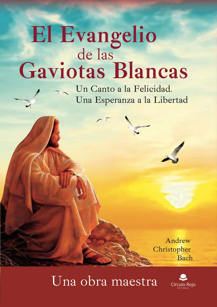 El Evangelio de las Gaviotas Blancas. Un Canto a la Felicidad. Una Esperanza a la Libertad: Una obra maestra
