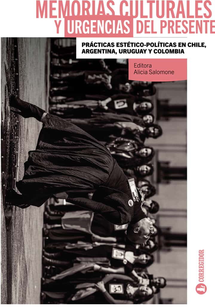 MEMORIAS CULTURALES Y URGENCIAS DEL PRESENTE: Prácticas estético políticas en Chile, Argentina, Uruguay y Colombia