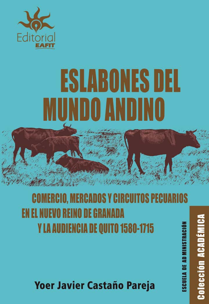 Eslabones del mundo andino: Comercio, mercados y circuitos pecuarios en el nuevo reino de granada y la audiencia de Quito 1580-1715