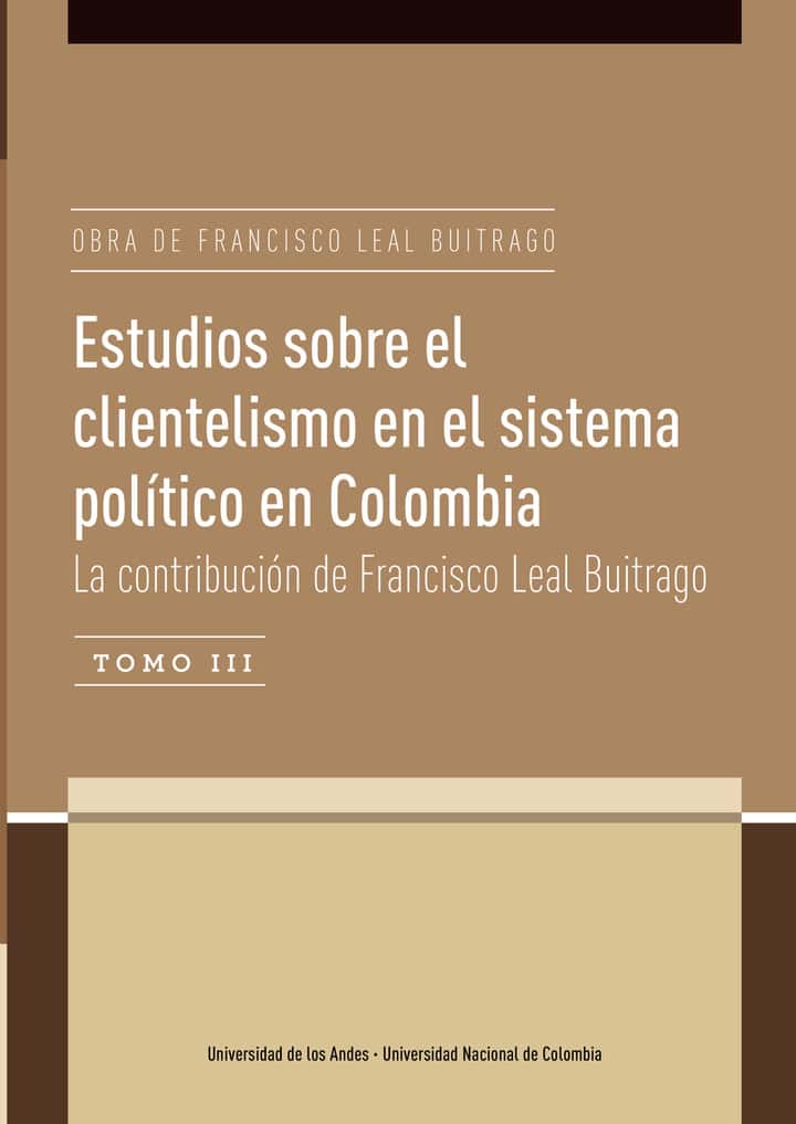 Estudios sobre el clientelismo en el sistema político en Colombia Tomo III: La contribución de Francisco Leal Buitrago