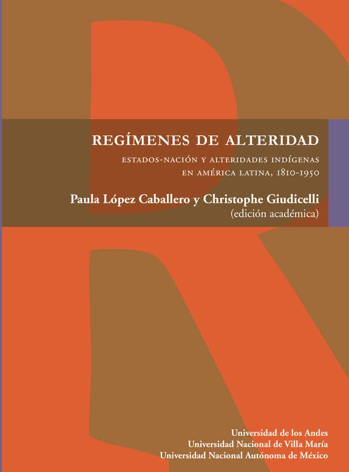 Regímenes de alteridad: Estado-nación y alteridades indígenas en América Latina, 1810-1950