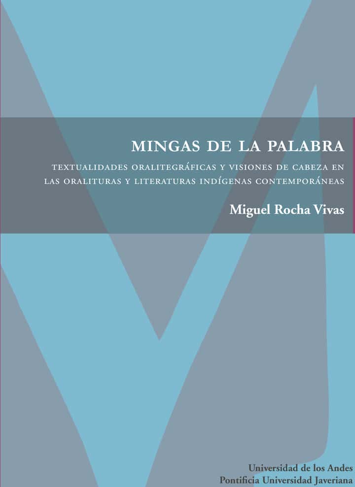 Mingas de la palabra. Textualidades oralitegráficas y visiones de cabeza en las oralituras y literaturas indígenas contemporáneas