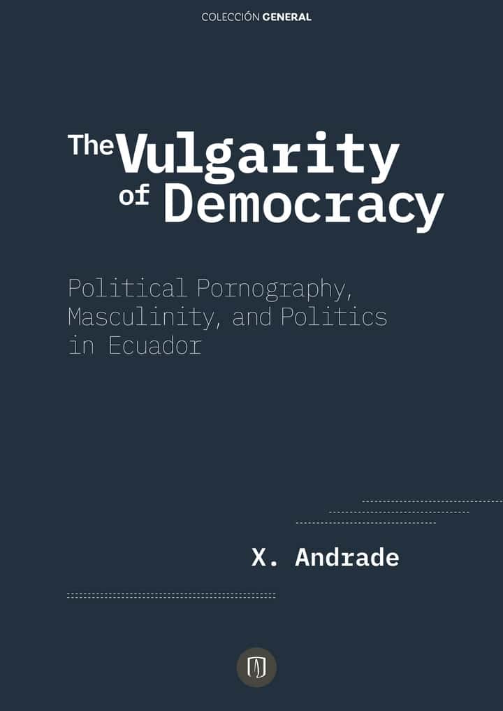 The Vulgarity of Democracy: Political Pornography, Masculinity, and Politics in Ecuador