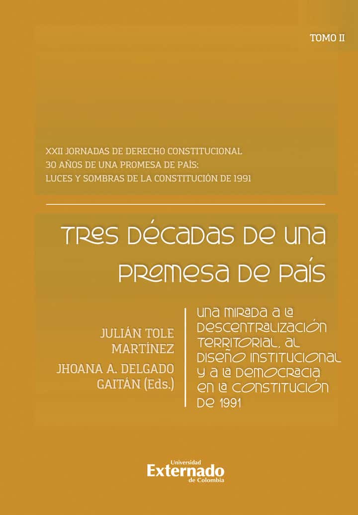 Tres décadas de una promesa de país: Una mirada a la descentralización territorial, al diseño institucional y a la democracia en la Constitución de 1991. Tomo II