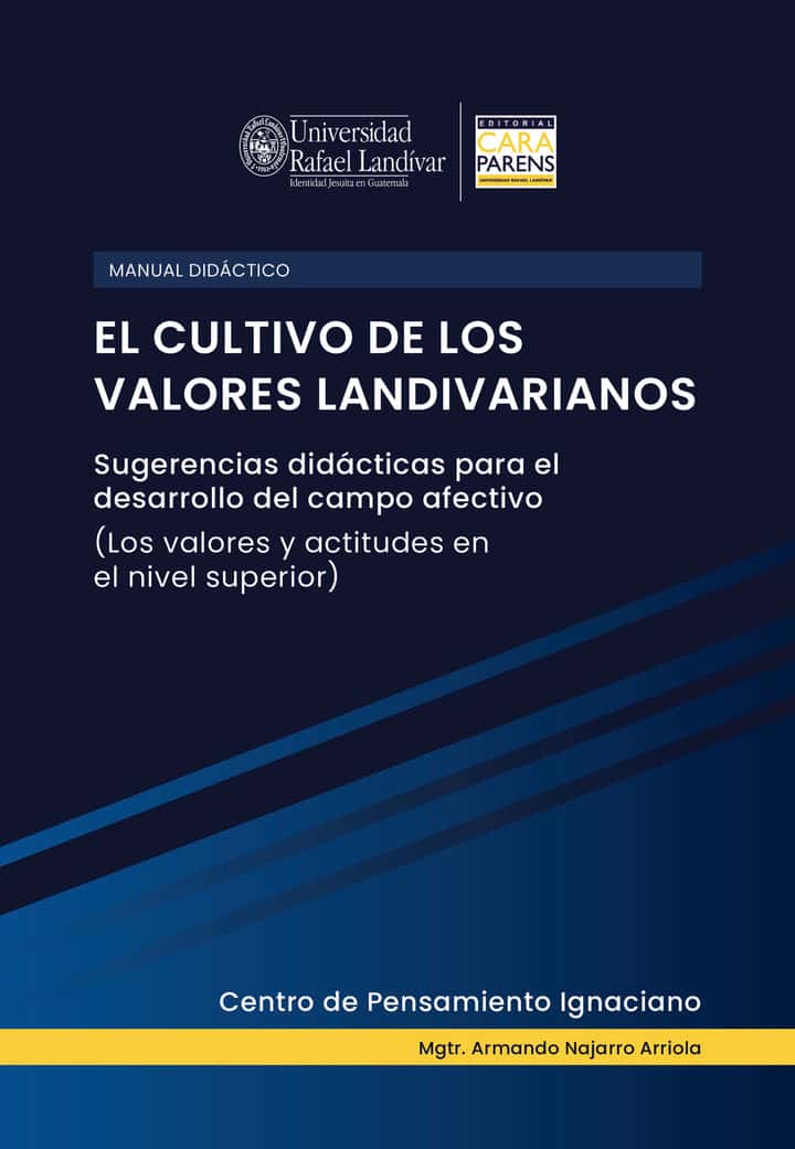 Manual didáctico: El cultivo de los valores landivarianos: Sugerencias didácticas para el desarrollo del campo afectivo (Los valores y actitudes en el nivel superior)