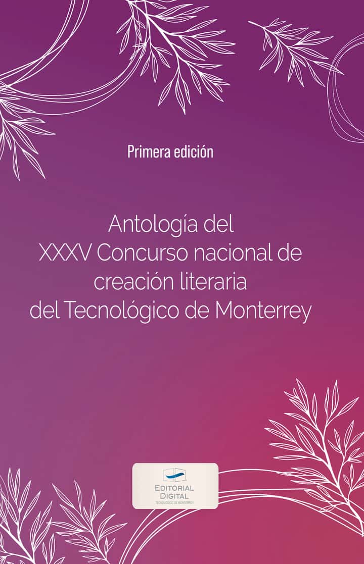 Antología del XXXV Concurso nacional de creación literaria del Tecnológico de Monterrey