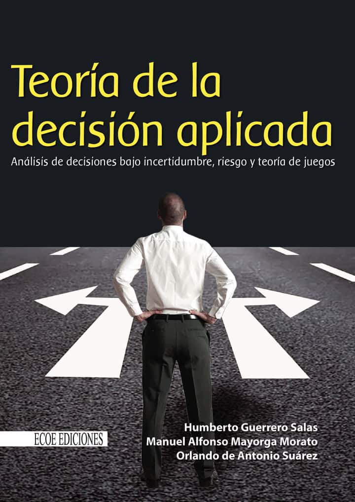 Teoría de la decisión aplicada: Análisis de decisiones bajo incertidumbre, riesgo y teoría de juegos