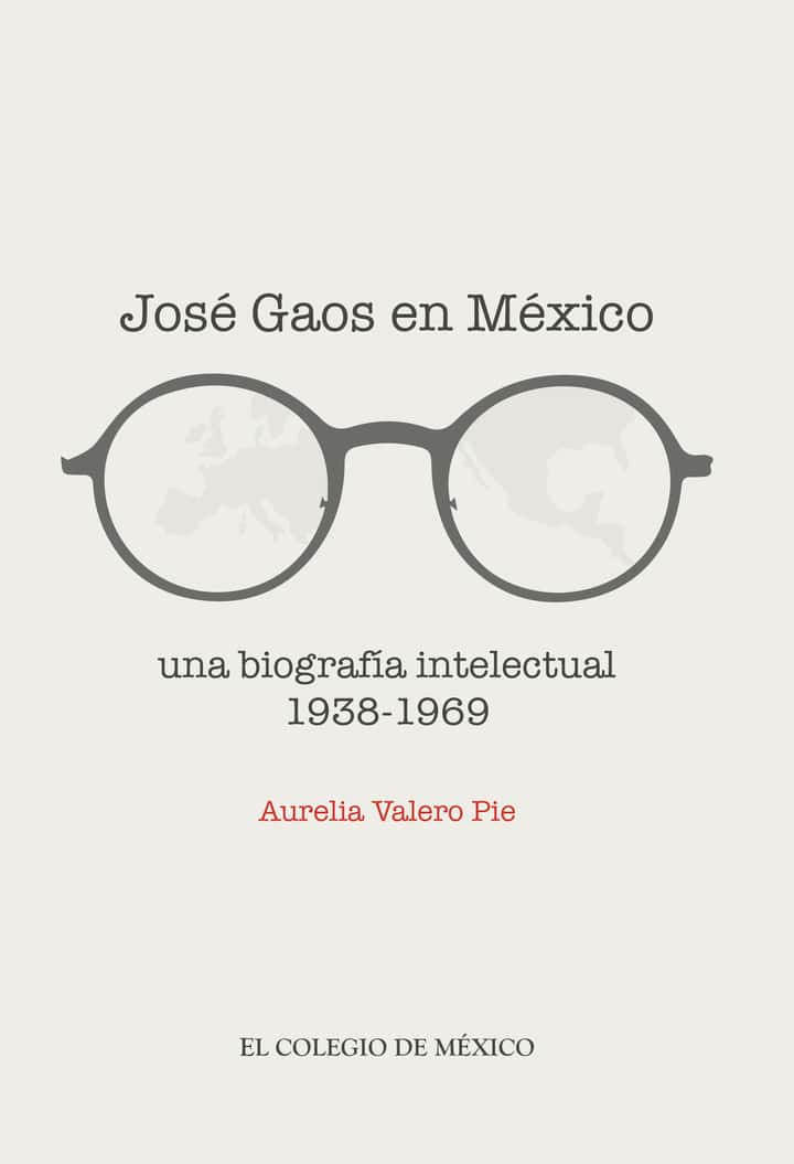 José Gaos en México:: Una biografía intelectual 1938-1969