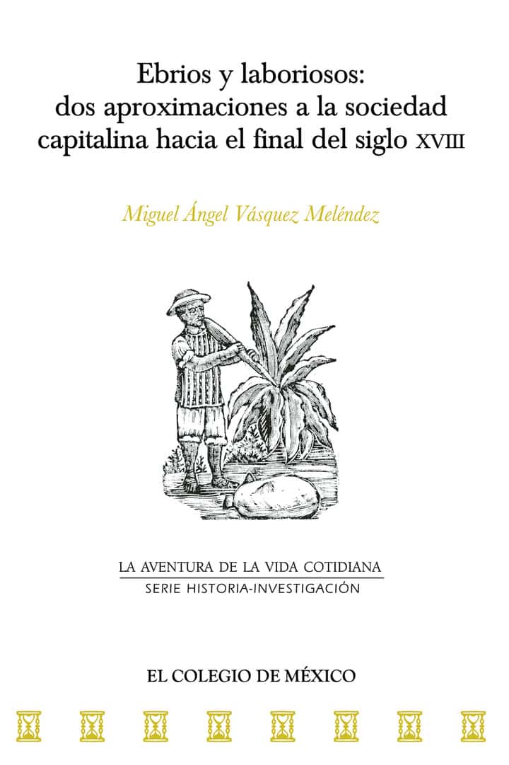Ebrios y laboriosos:: dos aproximaciones a la sociedad capitalina hacia el final del siglo XVIII