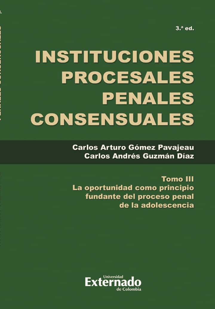 Instituciones procesales penales consensuales Tomo III: La oportunidad como principio fundante del proceso penal de la adolescencia. 3a edición.