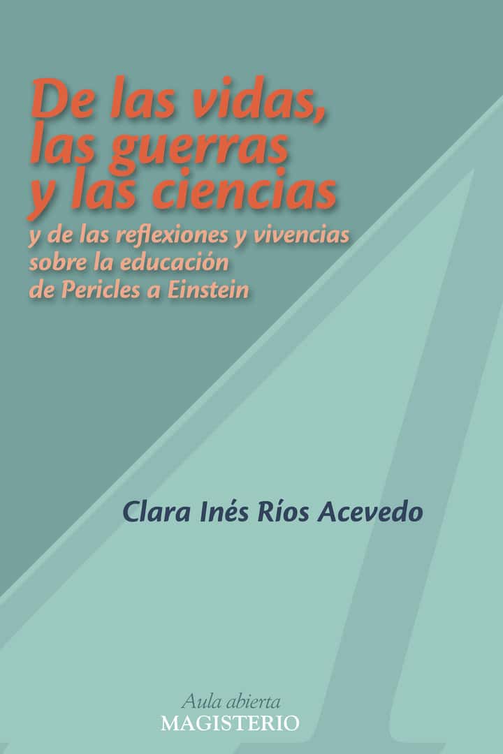 De las vidas, las guerras y las ciencias: y de las reflexiones y vivencias sobre la educación de Pericles a Einstein
