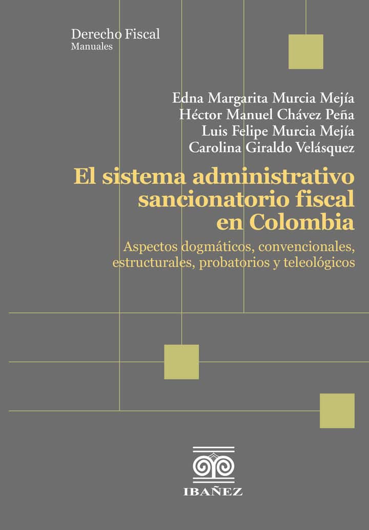 El sistema administrativo sancionatorio fiscal en Colombia: Aspectos dogmáticos, convencionales, estructurales, probatorios y teleológicos