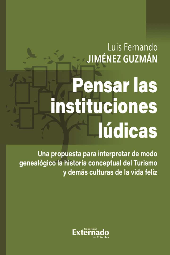 Pensar las instituciones lúdicas: Una propuesta para interpretar de modo genealógico la historia conceptual del Turismo y demás culturas de la vida feliz
