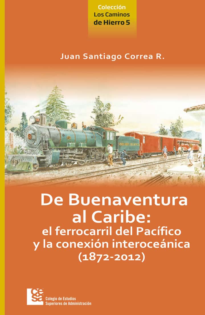De Buenaventura al Caribe: el Ferrocarril del Pacífico y la conexión Interoceánica (1872-2012)