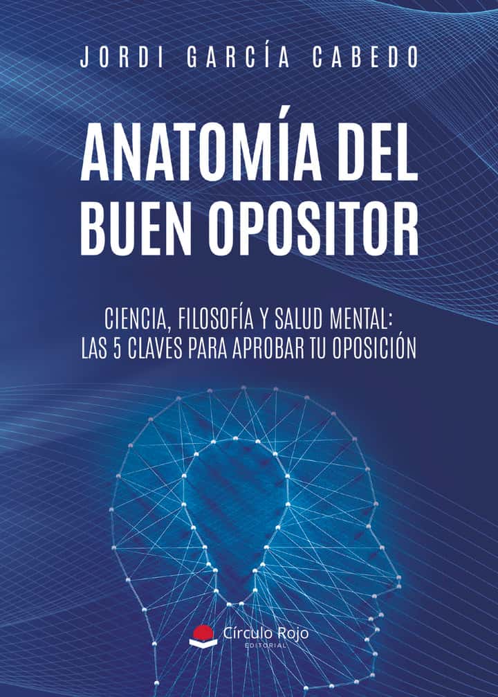 ANATOMÍA DEL BUEN OPOSITOR. Ciencia, filosofía y salud mental: las 5 claves para aprobar tu oposición.