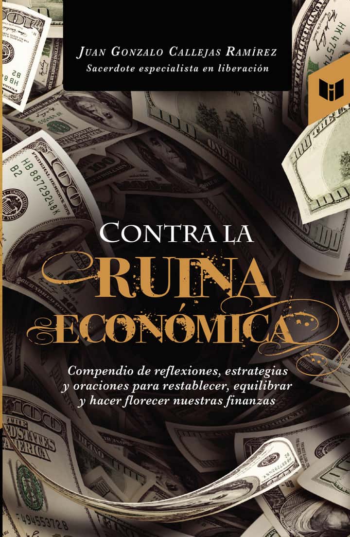 Contra la ruina económica: Compendio de reflexiones, estrategias y oraciones para restablecer, equilibrar y hacer florecer nuestras finanzas