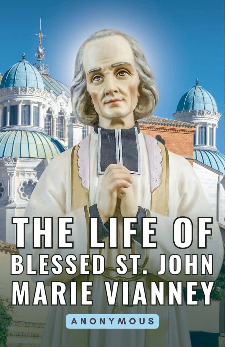 The Life of Blessed St. John Marie Vianney