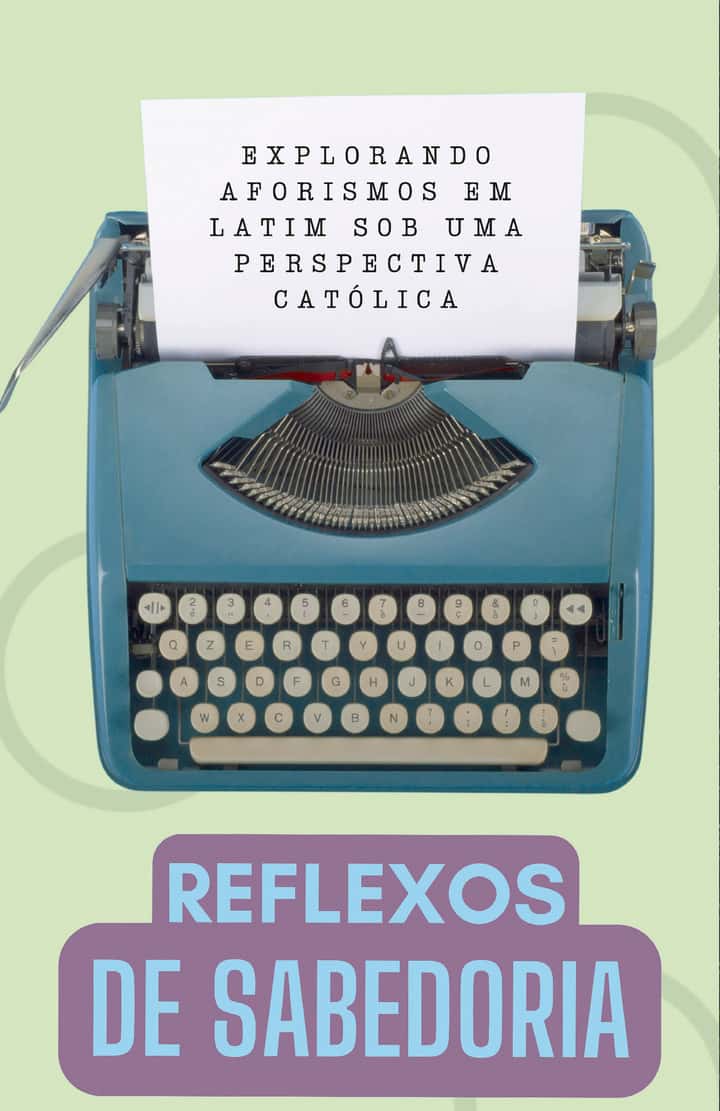 Reflexos de Sabedoria: Explorando Aforismos Latinos de uma Perspectiva Católica