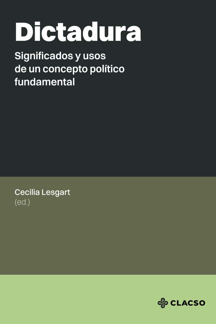 Dictadura: Significados y usos de un concepto político fundamental